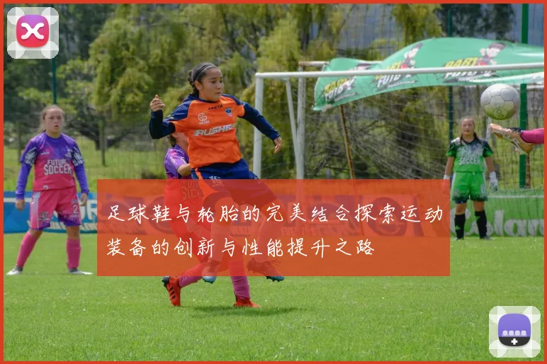 足球鞋与轮胎的完美结合探索运动装备的创新与性能提升之路