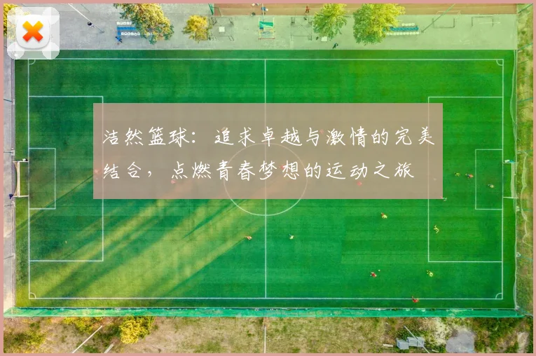 洁然篮球：追求卓越与激情的完美结合，点燃青春梦想的运动之旅