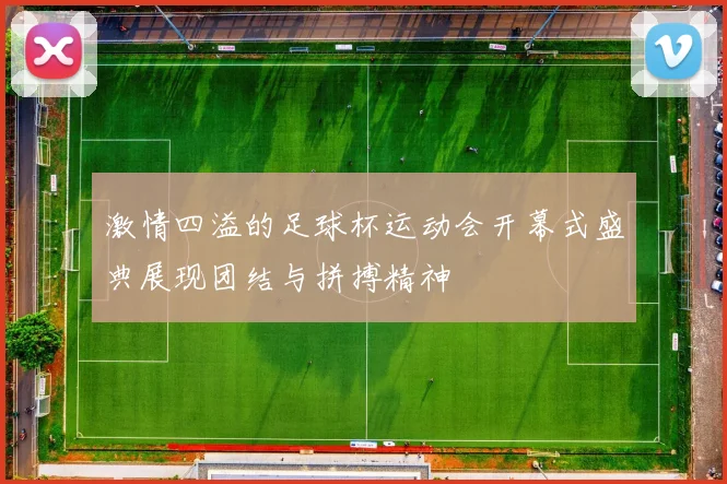 激情四溢的足球杯运动会开幕式盛典展现团结与拼搏精神