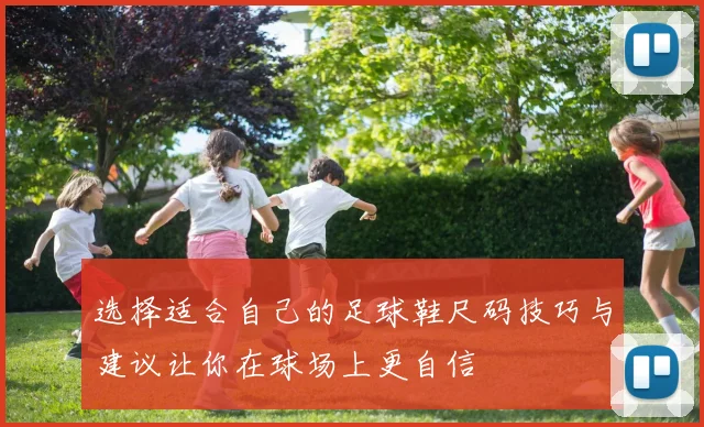 选择适合自己的足球鞋尺码技巧与建议让你在球场上更自信