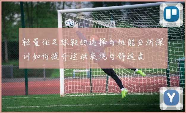 轻量化足球鞋的选择与性能分析探讨如何提升运动表现与舒适度